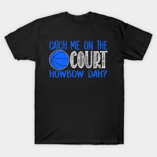 Catch Me On The Court Howbow Dah? - Basketball T-Shirt